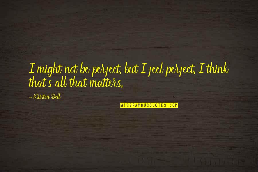 Thinking You Are Perfect Quotes By Kristen Bell: I might not be perfect, but I feel
