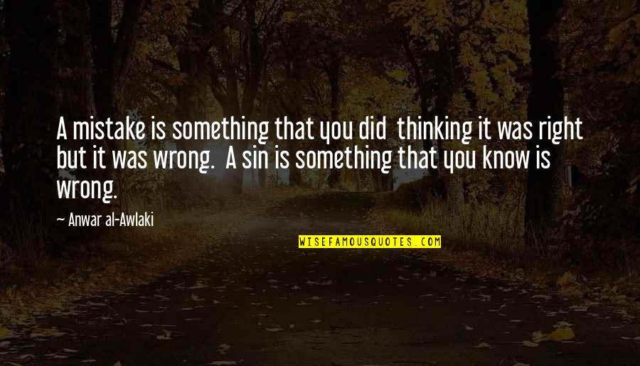 Thinking You Did Something Wrong Quotes By Anwar Al-Awlaki: A mistake is something that you did thinking