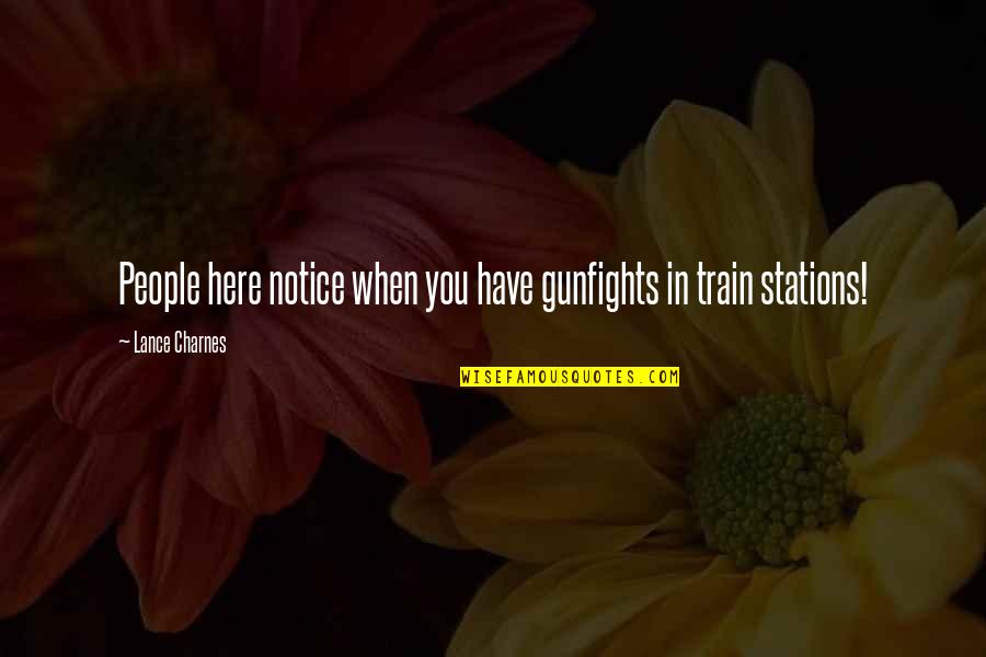 Thinking You Did Something Wrong Quotes By Lance Charnes: People here notice when you have gunfights in