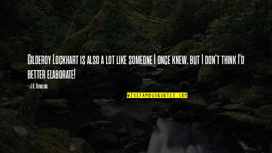 Thinking You Knew Someone Quotes By J.K. Rowling: Gilderoy Lockhart is also a lot like someone Thinking You Knew Someone Quotes By J.K. Rowling: Gilderoy Lockhart is also a lot like someone