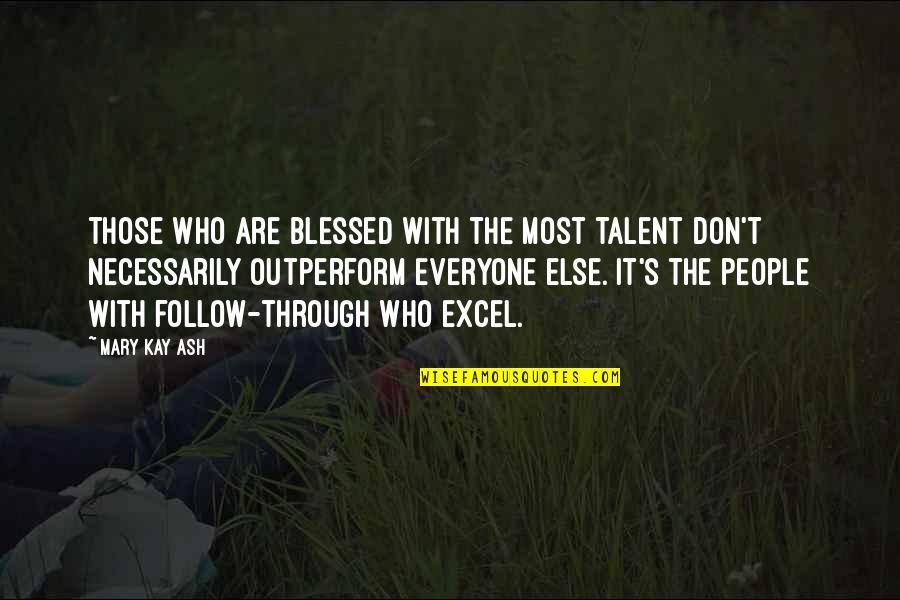 Thinking You Knew Someone Quotes By Mary Kay Ash: Those who are blessed with the most talent Thinking You Knew Someone Quotes By Mary Kay Ash: Those who are blessed with the most talent