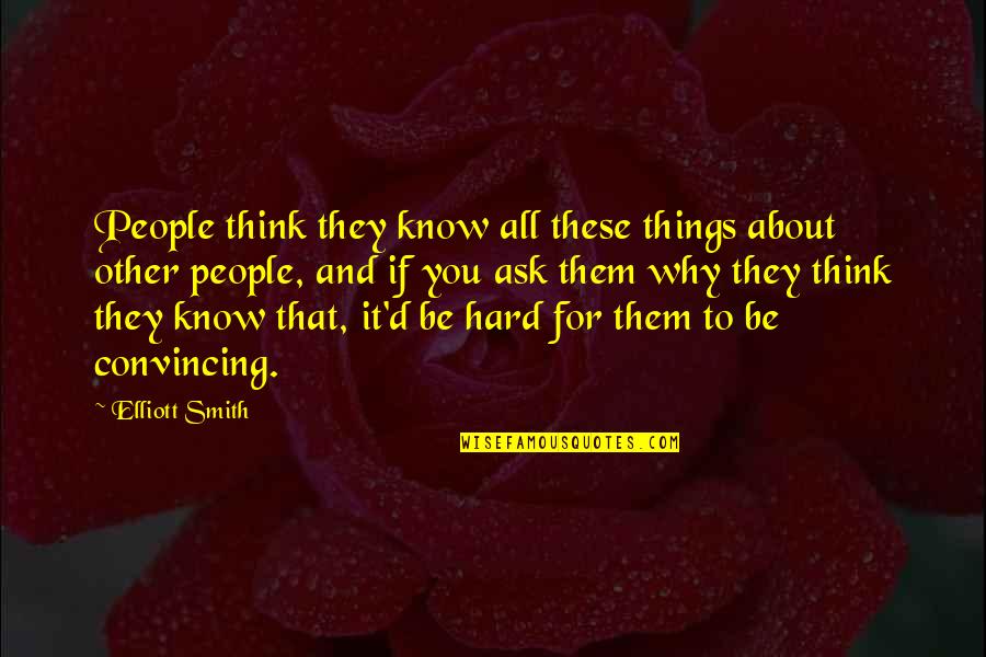 Thinking You Know It All Quotes By Elliott Smith: People think they know all these things about