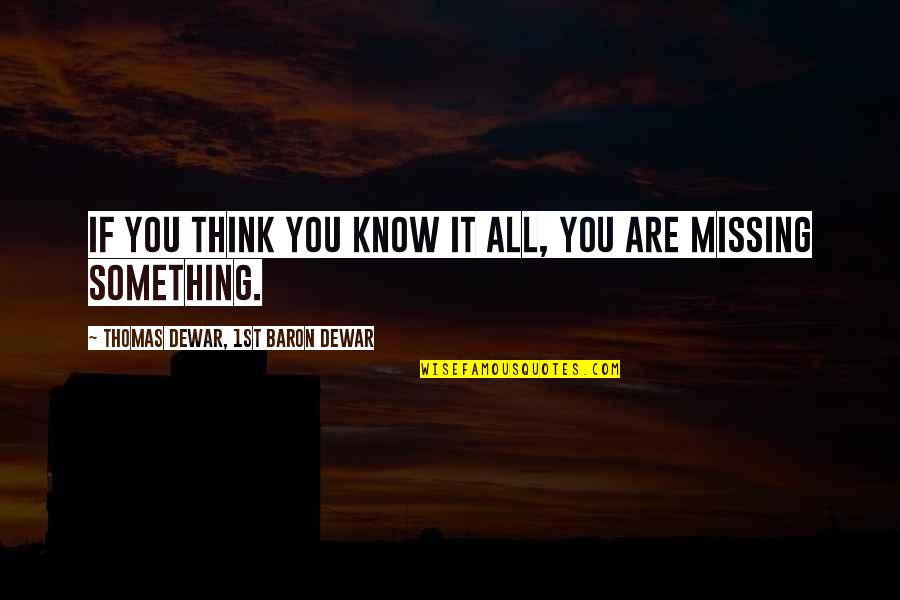 Thinking You Know Something Quotes By Thomas Dewar, 1st Baron Dewar: If you think you know it all, you