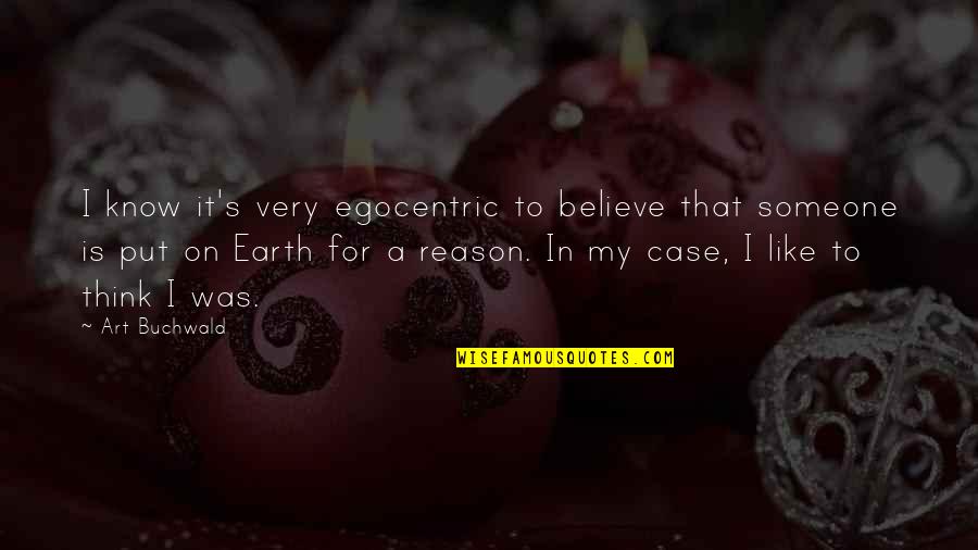 Thinking You Like Someone Quotes By Art Buchwald: I know it's very egocentric to believe that