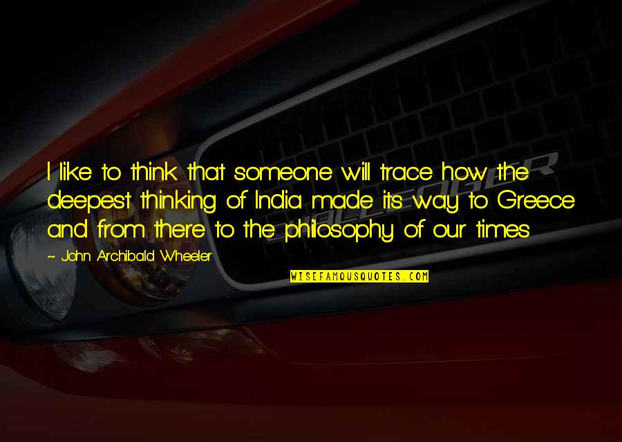 Thinking You Like Someone Quotes By John Archibald Wheeler: I like to think that someone will trace