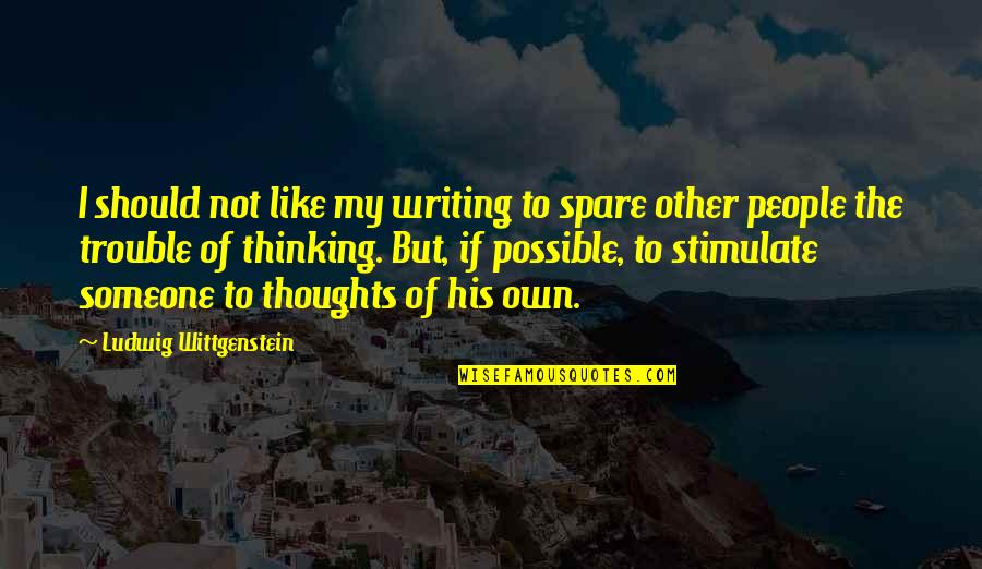 Thinking You Like Someone Quotes By Ludwig Wittgenstein: I should not like my writing to spare