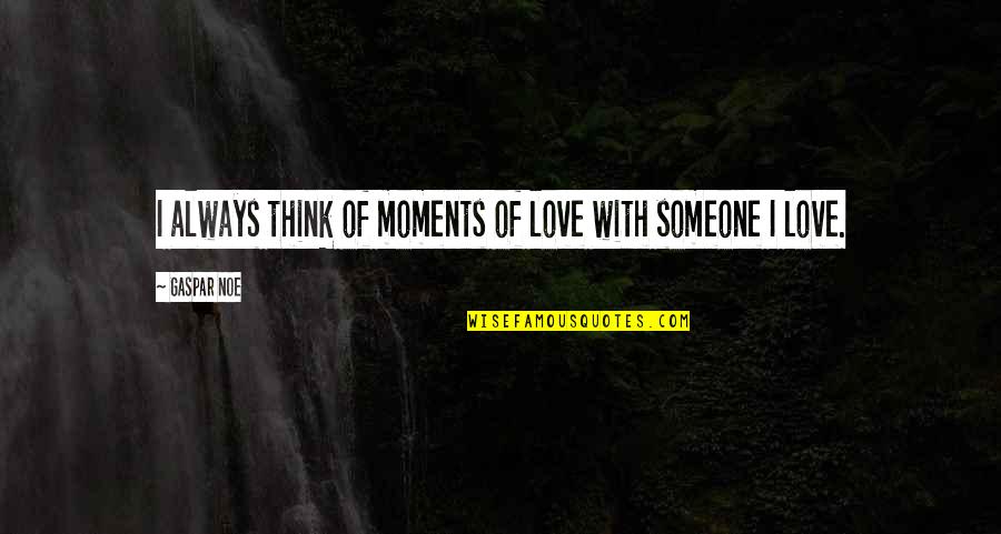 Thinking You Love Someone Quotes By Gaspar Noe: I always think of moments of love with