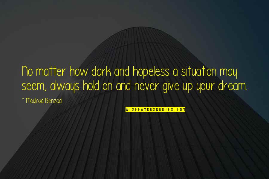 Thinking You Love Someone Quotes By Mouloud Benzadi: No matter how dark and hopeless a situation