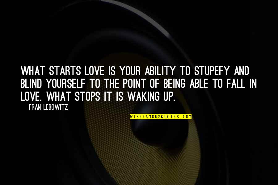 Thinking You Might Be In Love Quotes By Fran Lebowitz: What starts love is your ability to stupefy Thinking You Might Be In Love Quotes By Fran Lebowitz: What starts love is your ability to stupefy