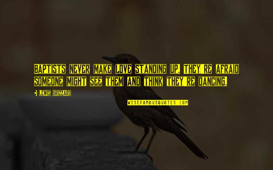 Thinking You Might Be In Love Quotes By Lewis Grizzard: Baptists never make love standing up. They're afraid Thinking You Might Be In Love Quotes By Lewis Grizzard: Baptists never make love standing up. They're afraid