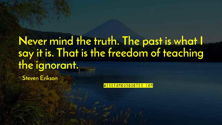 Thinking You Might Be In Love Quotes By Steven Erikson: Never mind the truth. The past is what Thinking You Might Be In Love Quotes By Steven Erikson: Never mind the truth. The past is what