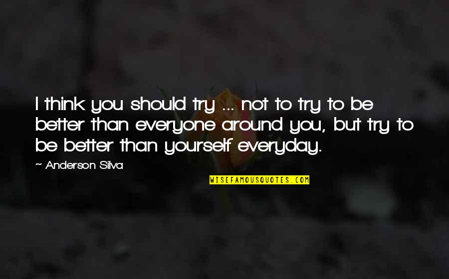 Thinking You You Quotes By Anderson Silva: I think you should try ... not to Thinking You You Quotes By Anderson Silva: I think you should try ... not to