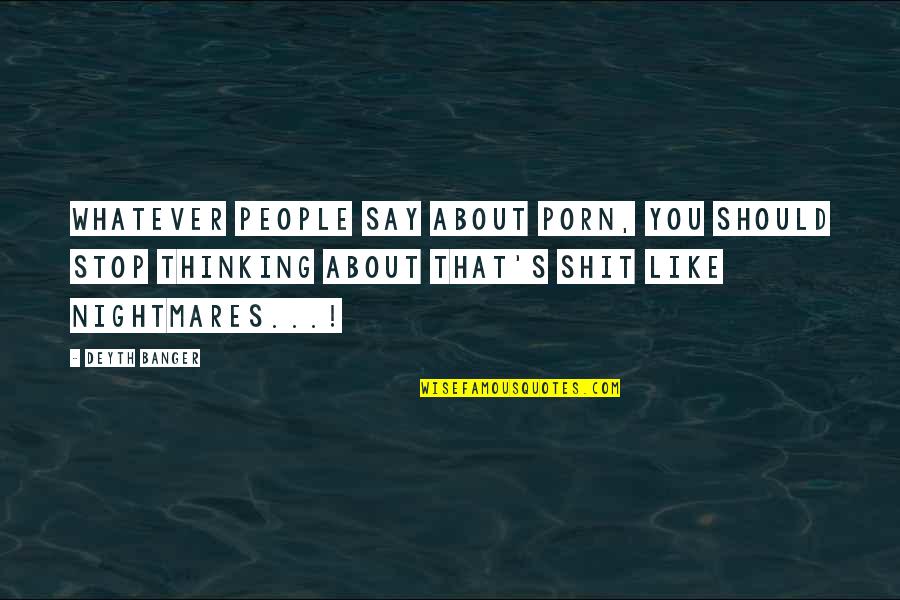 Thinking You You Quotes By Deyth Banger: Whatever people say about porn, you should stop Thinking You You Quotes By Deyth Banger: Whatever people say about porn, you should stop