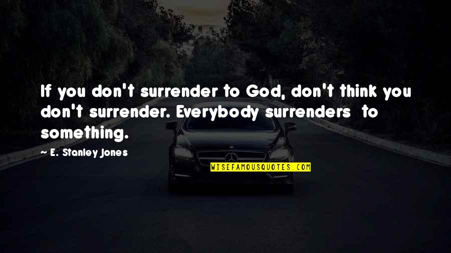 Thinking You You Quotes By E. Stanley Jones: If you don't surrender to God, don't think Thinking You You Quotes By E. Stanley Jones: If you don't surrender to God, don't think