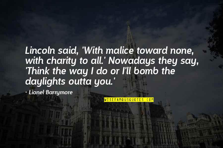 Thinking You You Quotes By Lionel Barrymore: Lincoln said, 'With malice toward none, with charity Thinking You You Quotes By Lionel Barrymore: Lincoln said, 'With malice toward none, with charity