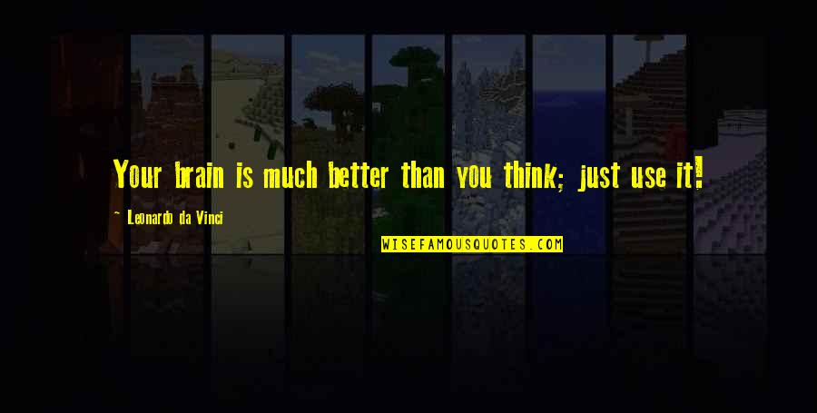 Thinking Your Better Quotes By Leonardo Da Vinci: Your brain is much better than you think;