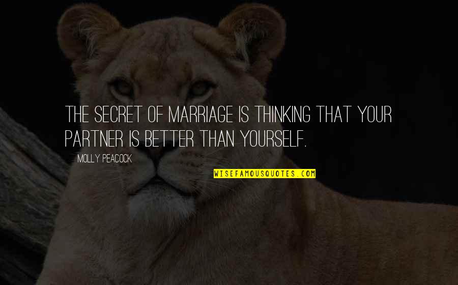 Thinking Your Better Quotes By Molly Peacock: The secret of marriage is thinking that your