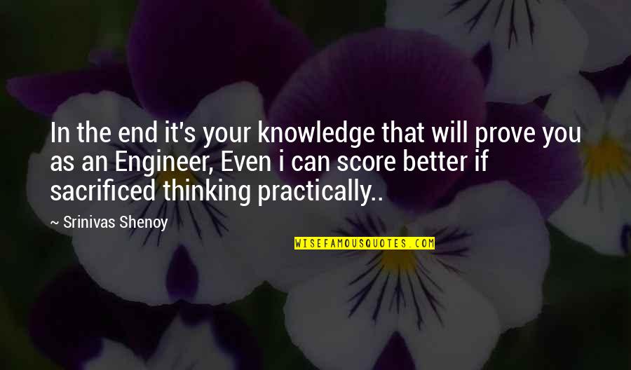 Thinking Your Better Quotes By Srinivas Shenoy: In the end it's your knowledge that will