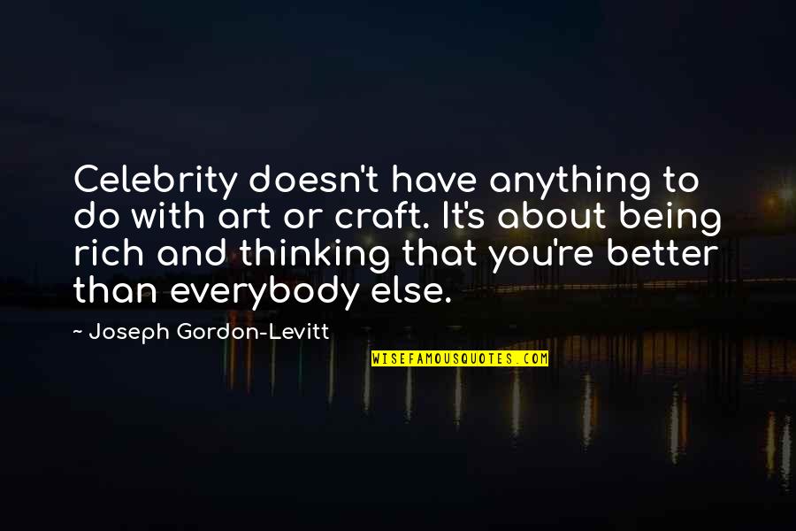 Thinking Your Better Than Everybody Else Quotes By Joseph Gordon-Levitt: Celebrity doesn't have anything to do with art