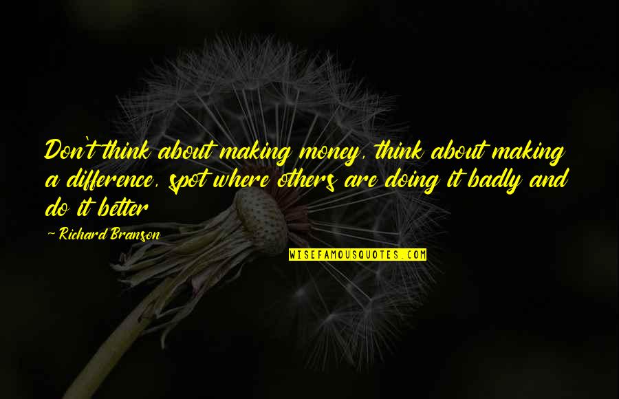 Thinking Your Better Than Others Quotes By Richard Branson: Don't think about making money, think about making