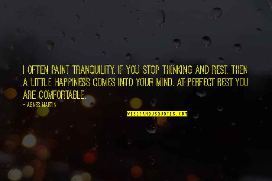 Thinking Your Perfect Quotes By Agnes Martin: I often paint tranquility. If you stop thinking