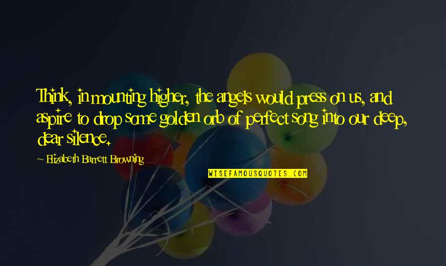 Thinking Your Perfect Quotes By Elizabeth Barrett Browning: Think, in mounting higher, the angels would press