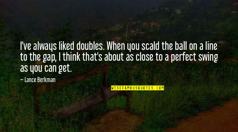 Thinking Your Perfect Quotes By Lance Berkman: I've always liked doubles. When you scald the