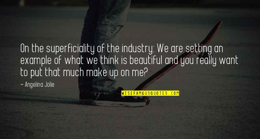 Thinking You're Beautiful Quotes By Angelina Jolie: On the superficiality of the industry: We are