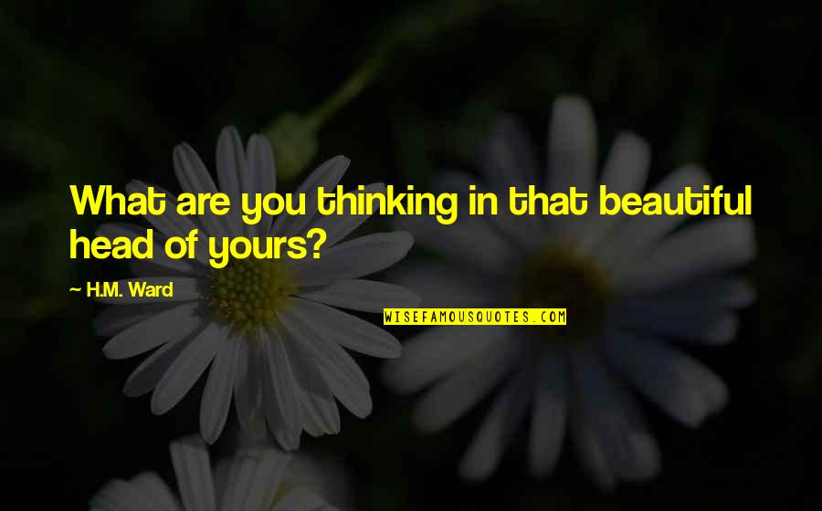 Thinking You're Beautiful Quotes By H.M. Ward: What are you thinking in that beautiful head