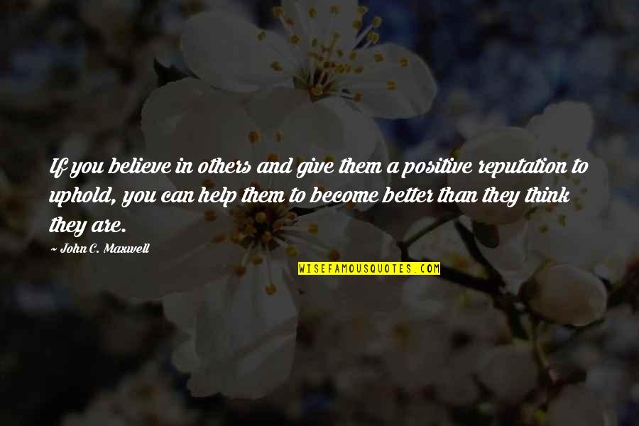 Thinking You're Better Than Others Quotes By John C. Maxwell: If you believe in others and give them