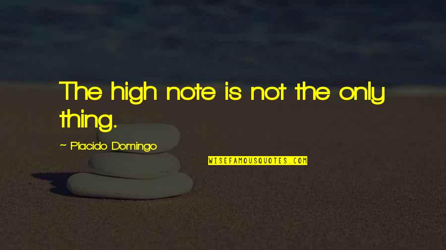 Thinking You're Better Than Others Quotes By Placido Domingo: The high note is not the only thing.