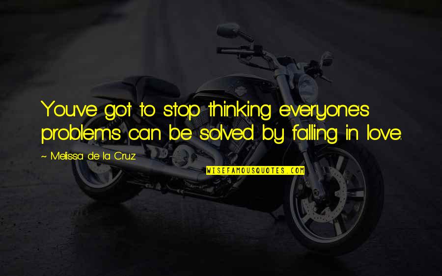 Thinking You're Falling In Love Quotes By Melissa De La Cruz: You've got to stop thinking everyone's problems can