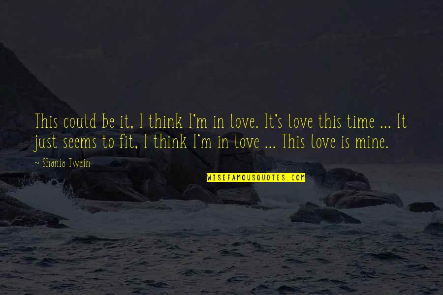 Thinking You're Falling In Love Quotes By Shania Twain: This could be it, I think I'm in