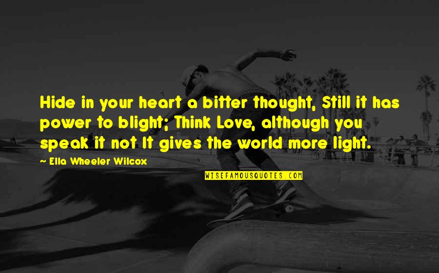 Thinking You're In Love Quotes By Ella Wheeler Wilcox: Hide in your heart a bitter thought, Still