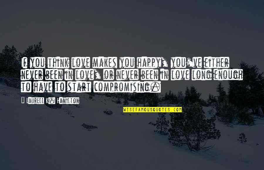 Thinking You're In Love Quotes By Laurell K. Hamilton: If you think love makes you happy, you've