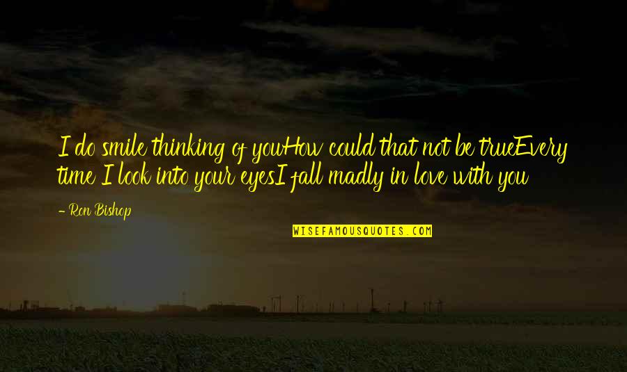 Thinking You're In Love Quotes By Ron Bishop: I do smile thinking of youHow could that