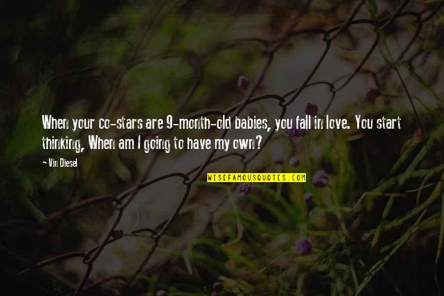 Thinking You're In Love Quotes By Vin Diesel: When your co-stars are 9-month-old babies, you fall Thinking You're In Love Quotes By Vin Diesel: When your co-stars are 9-month-old babies, you fall