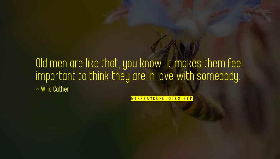Thinking You're In Love Quotes By Willa Cather: Old men are like that, you know. It Thinking You're In Love Quotes By Willa Cather: Old men are like that, you know. It