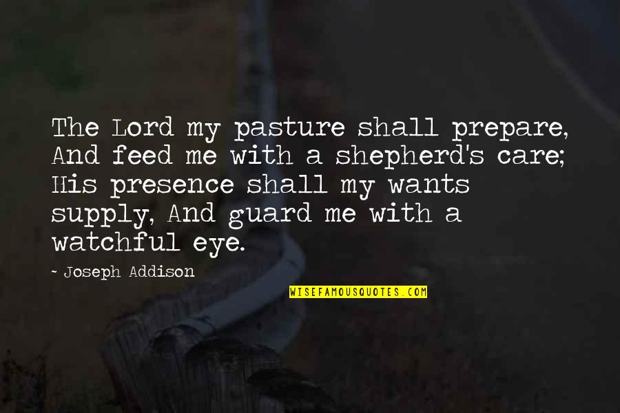 Thinking Youre Over Someone Quotes By Joseph Addison: The Lord my pasture shall prepare, And feed