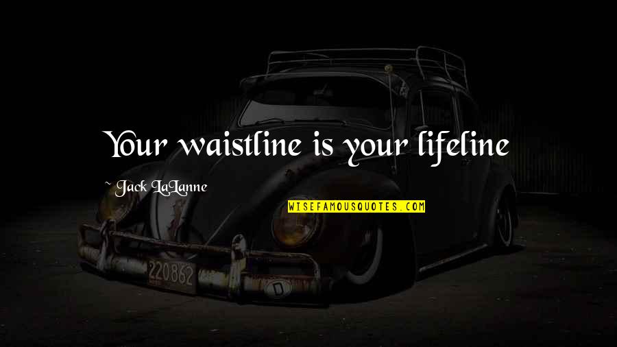 Thinking Youre Stupid Quotes By Jack LaLanne: Your waistline is your lifeline