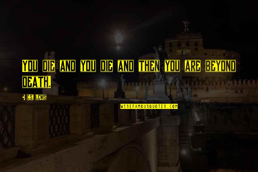 Thinking You're Ugly Quotes By C.S. Lewis: You die and you die and then you Thinking You're Ugly Quotes By C.S. Lewis: You die and you die and then you