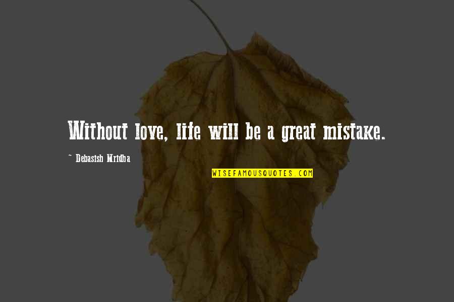 Thinking You're Ugly Quotes By Debasish Mridha: Without love, life will be a great mistake. Thinking You're Ugly Quotes By Debasish Mridha: Without love, life will be a great mistake.