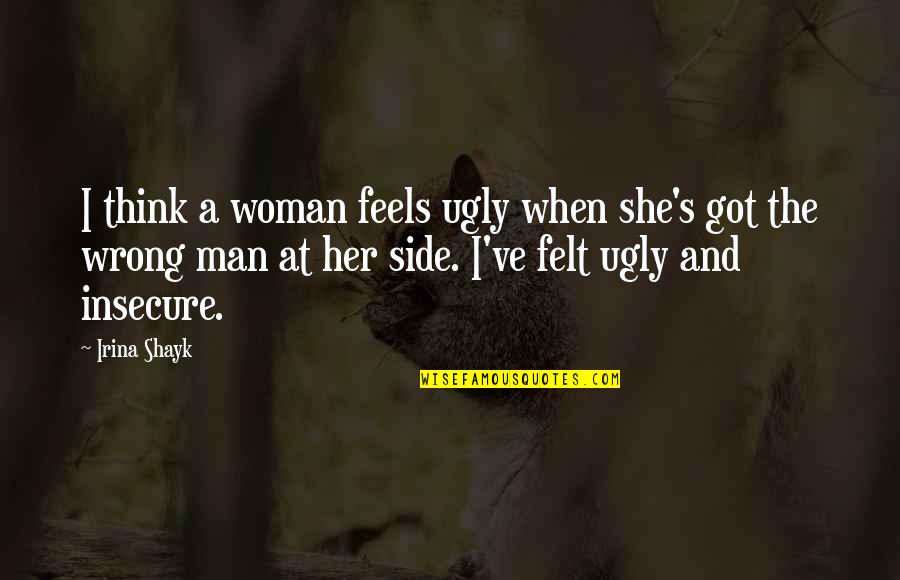 Thinking You're Ugly Quotes By Irina Shayk: I think a woman feels ugly when she's Thinking You're Ugly Quotes By Irina Shayk: I think a woman feels ugly when she's