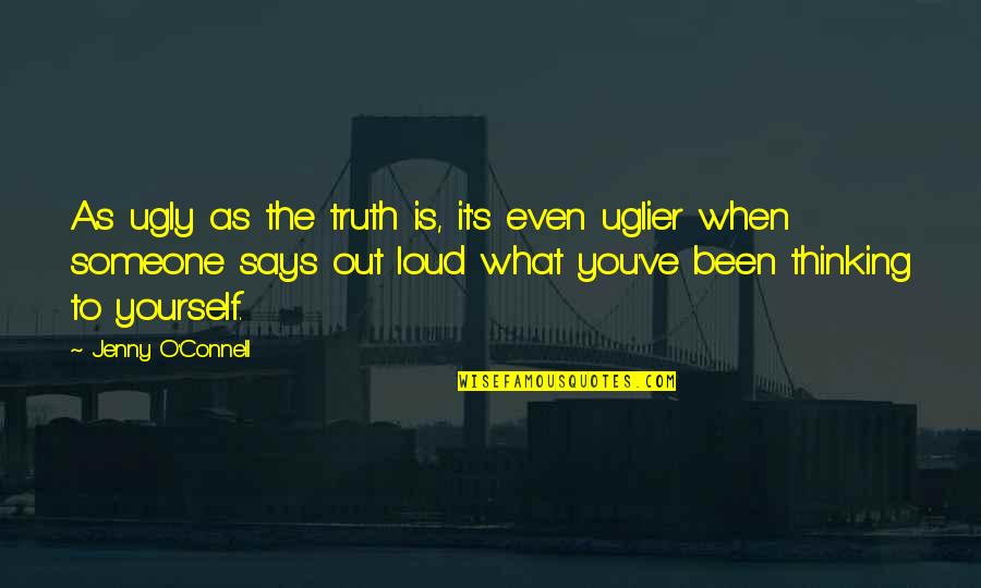 Thinking You're Ugly Quotes By Jenny O'Connell: As ugly as the truth is, it's even Thinking You're Ugly Quotes By Jenny O'Connell: As ugly as the truth is, it's even