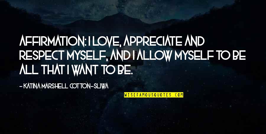 Thinking You're Ugly Quotes By Katina Marshell Cotton-Sliwa: Affirmation: I love, appreciate and respect myself, and Thinking You're Ugly Quotes By Katina Marshell Cotton-Sliwa: Affirmation: I love, appreciate and respect myself, and