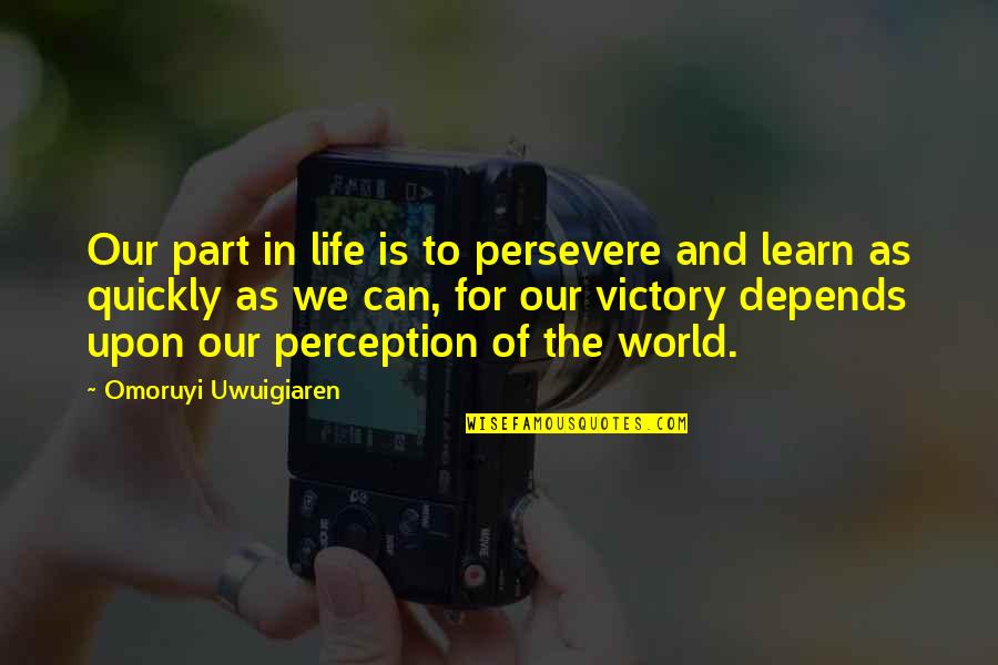 Thinking You're Ugly Quotes By Omoruyi Uwuigiaren: Our part in life is to persevere and Thinking You're Ugly Quotes By Omoruyi Uwuigiaren: Our part in life is to persevere and