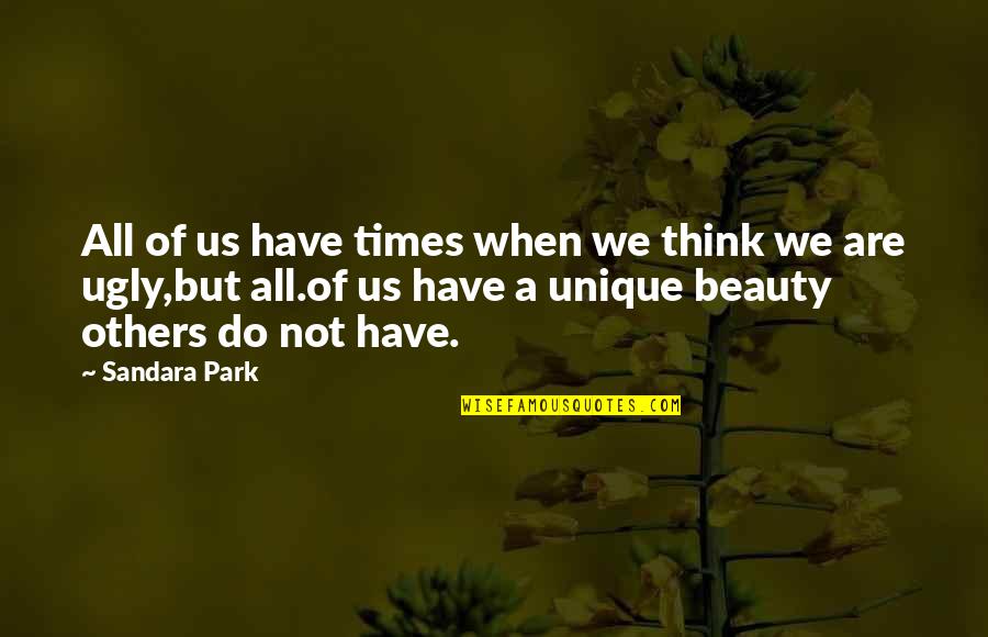 Thinking You're Ugly Quotes By Sandara Park: All of us have times when we think Thinking You're Ugly Quotes By Sandara Park: All of us have times when we think