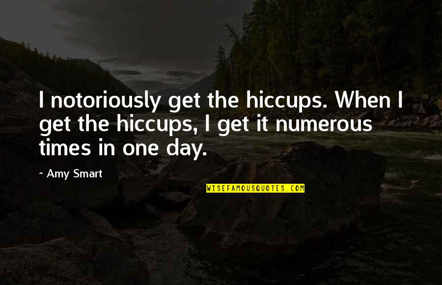 Thinkingand Quotes By Amy Smart: I notoriously get the hiccups. When I get