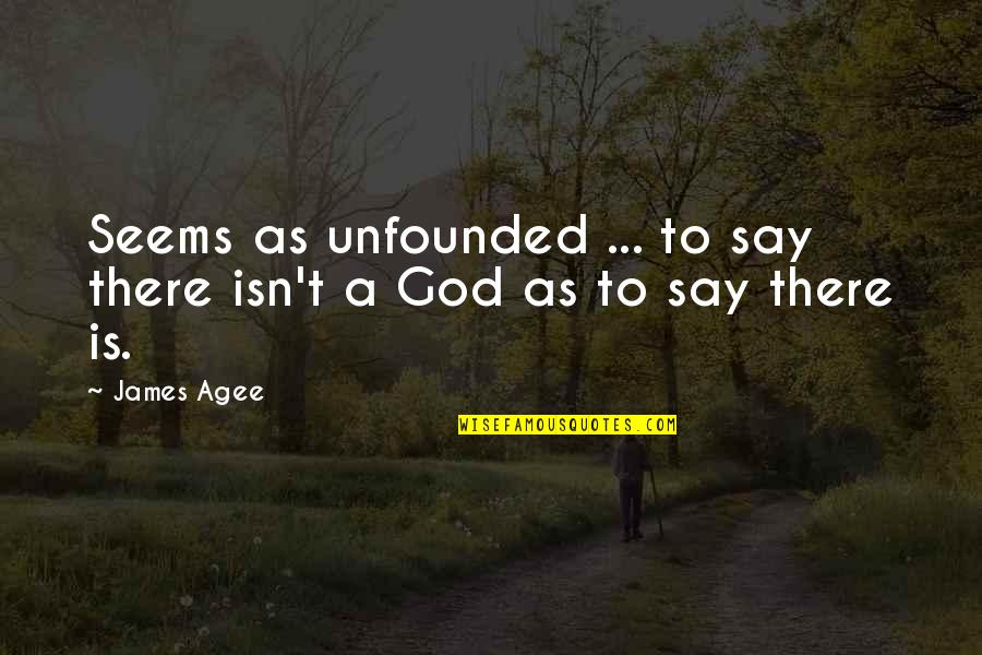 Thinkingand Quotes By James Agee: Seems as unfounded ... to say there isn't