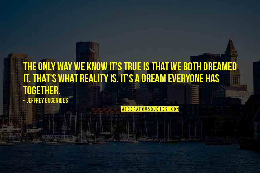 Thinkingand Quotes By Jeffrey Eugenides: The only way we know it's true is